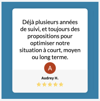 Déjà plusieurs années de suivi, et toujours des propositions pour optimiser notre situation à court, moyen ou long terme.